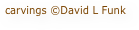 carvings ©David L Funk