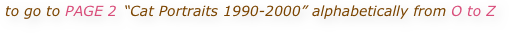 to go to PAGE 2 “Cat Portraits 1990-2000” alphabetically from O to Z